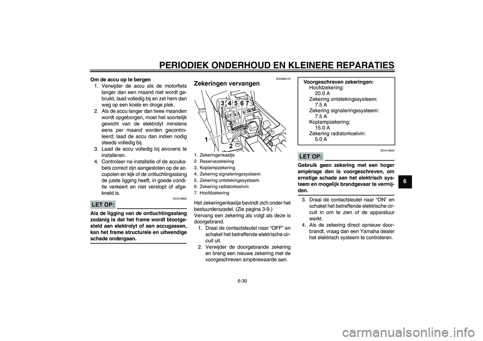 YAMAHA YZF-R125 2008  Instructieboekje (in Dutch) PERIODIEK ONDERHOUD EN KLEINERE REPARATIES
6-30
6
Om de accu op te bergen
1. Verwijder de accu als de motorfiets
langer dan een maand niet wordt ge-
bruikt, laad volledig bij en zet hem dan
weg op een