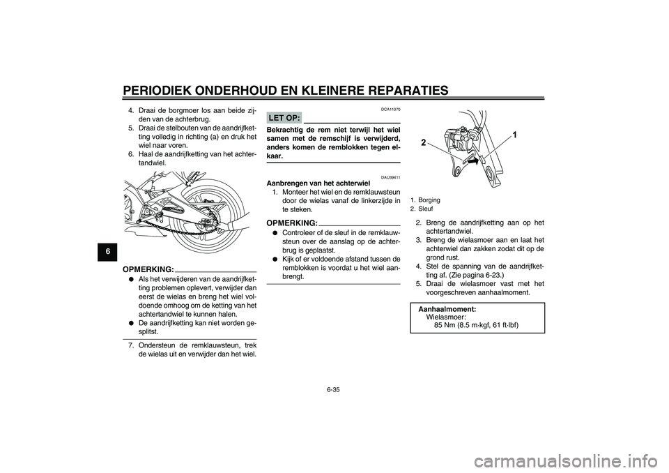 YAMAHA YZF-R125 2008  Instructieboekje (in Dutch) PERIODIEK ONDERHOUD EN KLEINERE REPARATIES
6-35
6
4. Draai de borgmoer los aan beide zij-
den van de achterbrug.
5. Draai de stelbouten van de aandrijfket-
ting volledig in richting (a) en druk het
wi