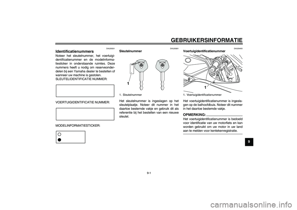 YAMAHA YZF-R125 2008  Instructieboekje (in Dutch) GEBRUIKERSINFORMATIE
9-1
9
DAU26351
Identificatienummers Noteer het sleutelnummer, het voertuigi-
dentificatienummer en de modelinforma-
tiesticker in onderstaande ruimtes. Deze
nummers heeft u nodig 