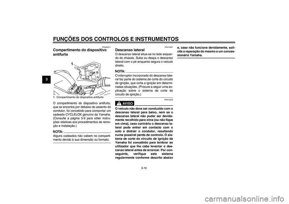 YAMAHA YZF-R125 2008  Manual de utilização (in Portuguese) FUNÇÕES DOS CONTROLOS E INSTRUMENTOS
3-10
3
PAUM2311
Compartimento do dispositivo 
antifurto O compartimento do dispositivo antifurto,
que se encontra por debaixo do assento do
condutor, foi concebi