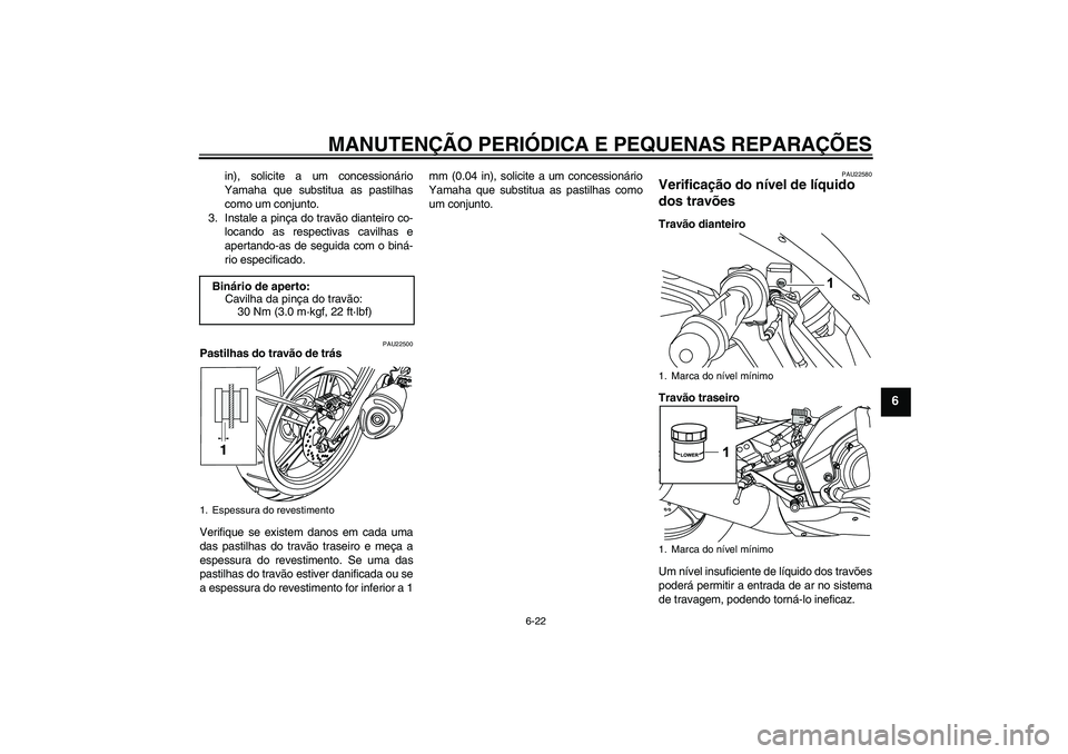 YAMAHA YZF-R125 2008 Manual de utilização (in Portuguese) MANUTENÇÃO PERIÓDICA E PEQUENAS REPARAÇÕES
6-22
6
in), solicite a um concessionário
Yamaha que substitua as pastilhas
como um conjunto.
3. Instale a pinça do travão dianteiro co-
locando as re YAMAHA YZF-R125 2008 Manual de utilização (in Portuguese) MANUTENÇÃO PERIÓDICA E PEQUENAS REPARAÇÕES
6-22
6
in), solicite a um concessionário
Yamaha que substitua as pastilhas
como um conjunto.
3. Instale a pinça do travão dianteiro co-
locando as re