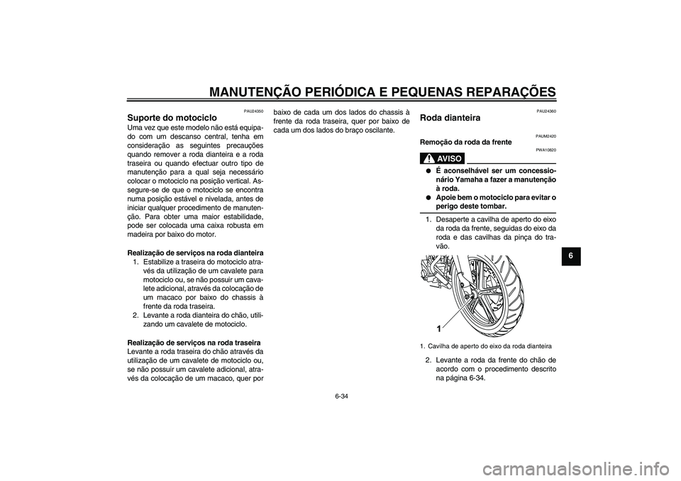 YAMAHA YZF-R125 2008 Manual de utilização (in Portuguese) MANUTENÇÃO PERIÓDICA E PEQUENAS REPARAÇÕES
6-34
6
PAU24350
Suporte do motociclo Uma vez que este modelo não está equipa-
do com um descanso central, tenha em
consideração as seguintes precau YAMAHA YZF-R125 2008 Manual de utilização (in Portuguese) MANUTENÇÃO PERIÓDICA E PEQUENAS REPARAÇÕES
6-34
6
PAU24350
Suporte do motociclo Uma vez que este modelo não está equipa-
do com um descanso central, tenha em
consideração as seguintes precau