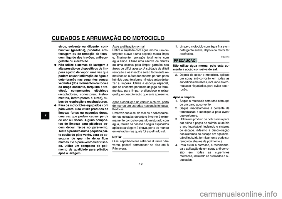 YAMAHA YZF-R125 2008  Manual de utilização (in Portuguese) CUIDADOS E ARRUMAÇÃO DO MOTOCICLO
7-2
7
sivos, solvente ou diluente, com-
bustível (gasolina), produtos anti-
ferrugem ou de remoção da ferru-
gem, líquido dos travões, anti-con-
gelante ou ele