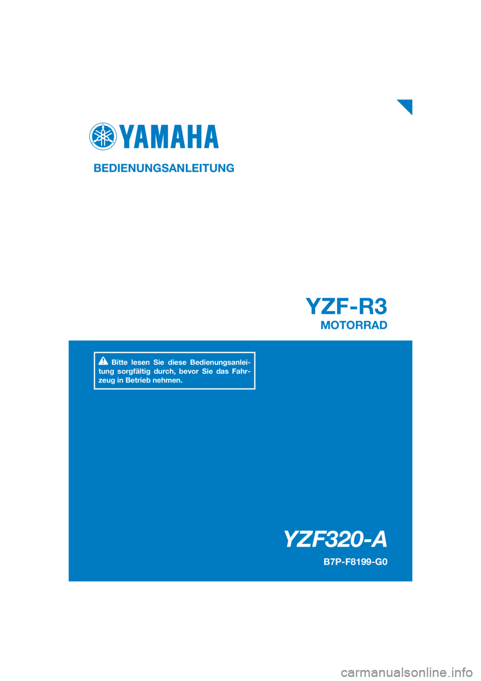 YAMAHA YZF-R3 2019  Owners Manual DIC183
YZF320-A
YZF-R3
BEDIENUNGSANLEITUNG
B7P-F8199-G0
MOTORRAD
Bitte lesen Sie diese Bedienungsanlei-
tung sorgfältig durch, bevor Sie das Fahr-
zeug in Betrieb nehmen.
[German  (G)] 