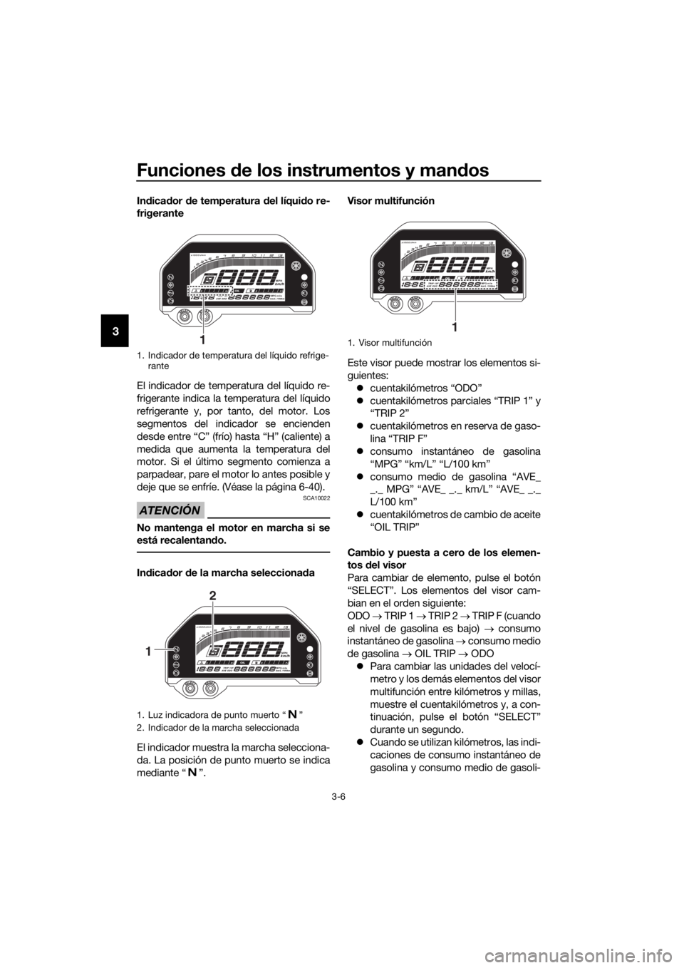 YAMAHA YZF-R3 2019  Betriebsanleitungen (in German) Funciones de los instrumentos y mandos
3-6
3
Indicador de temperatura del líquido re-
frigerante
El indicador de temperatura del líquido re-
frigerante indica la temperatura del líquido
refrigerant