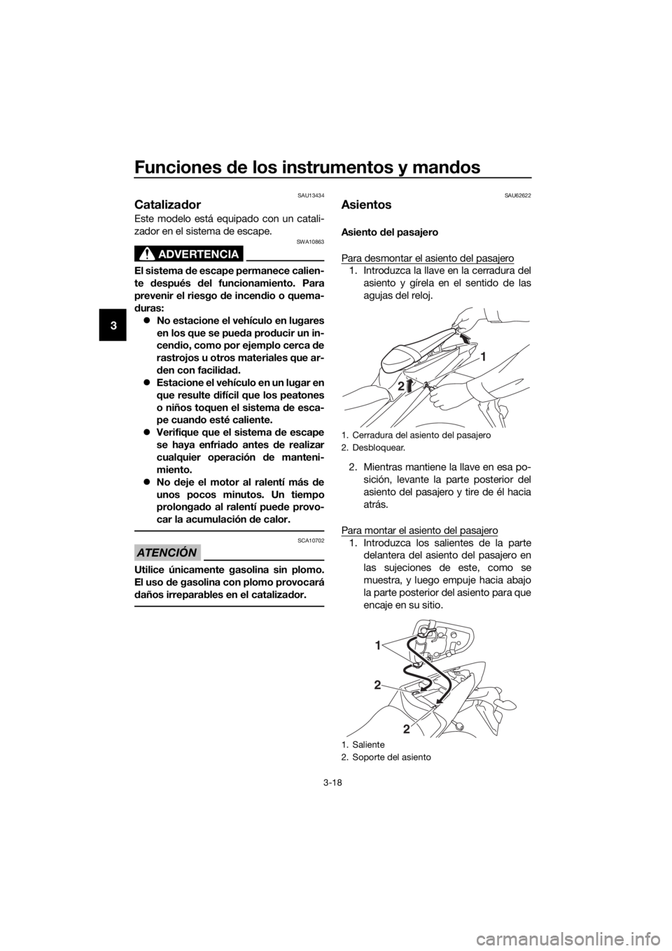 YAMAHA YZF-R3 2019  Betriebsanleitungen (in German) Funciones de los instrumentos y mandos
3-18
3
SAU13434
Catalizador
Este modelo está equipado con un catali-
zador en el sistema de escape.
ADVERTENCIA
SWA10863
El sistema de escape permanece calien-
