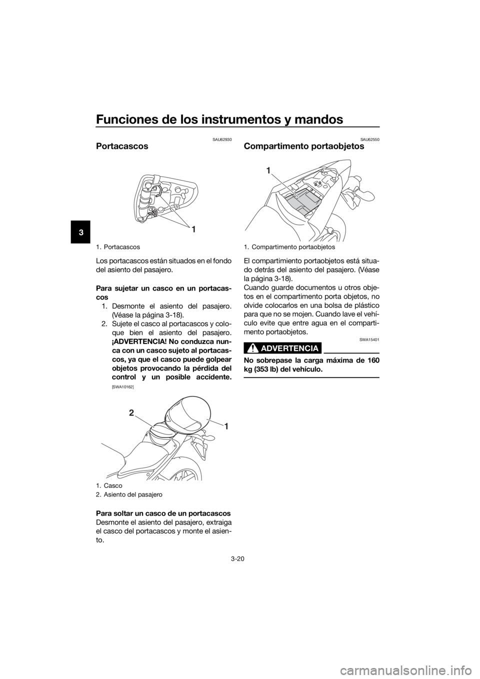 YAMAHA YZF-R3 2019  Betriebsanleitungen (in German) Funciones de los instrumentos y mandos
3-20
3
SAU62930
Portacascos
Los portacascos están situados en el fondo
del asiento del pasajero.
Para sujetar un casco en un portacas-
cos
1. Desmonte el asient