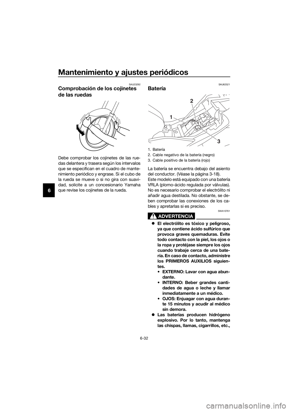 YAMAHA YZF-R3 2019  Betriebsanleitungen (in German) Mantenimiento y ajustes periódicos
6-32
6
SAU23292
Comprobación de los cojinetes 
de las ruedas
Debe comprobar los cojinetes de las rue-
das delantera y trasera según los intervalos
que se especifi