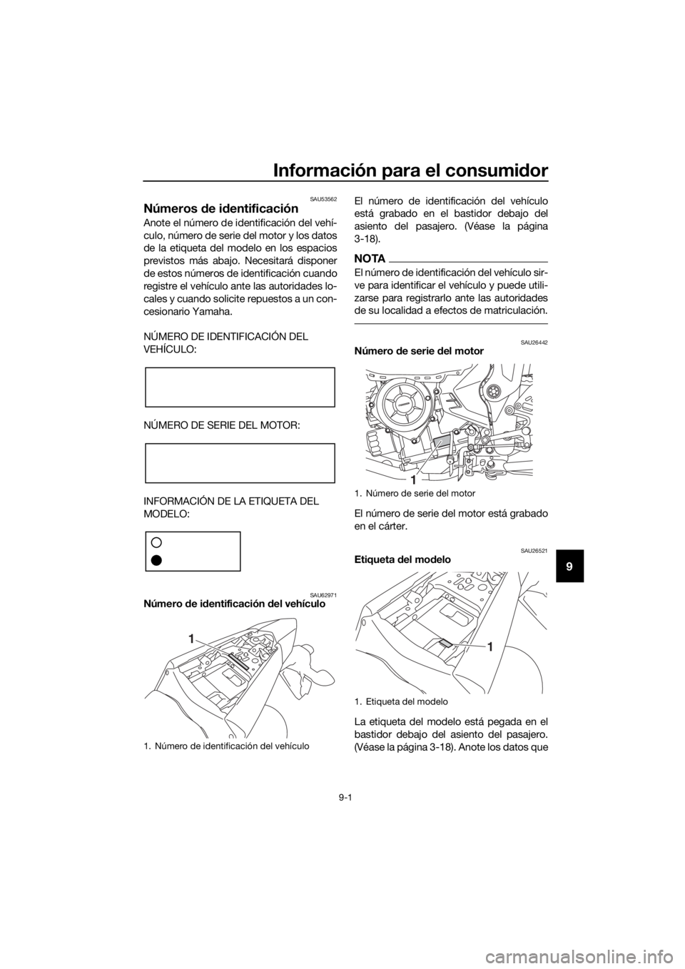 YAMAHA YZF-R3 2019  Betriebsanleitungen (in German) Información para el consumidor
9-1
9
SAU53562
Números de identificación
Anote el número de identificación del vehí-
culo, número de serie del motor y los datos
de la etiqueta del modelo en los 