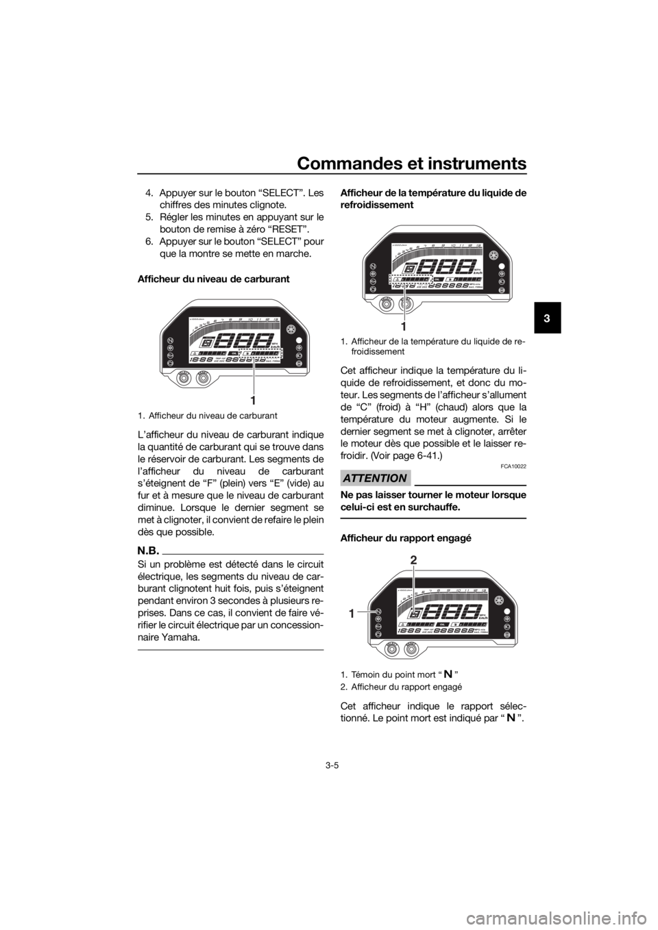 YAMAHA YZF-R3 2019 Notices Demploi (in French) Commandes et instruments
3-5
3
4. Appuyer sur le bouton “SELECT”. Les
chiffres des minutes clignote.
5. Régler les minutes en appuyant sur le
bouton de remise à zéro “RESET”.
6. Appuyer sur YAMAHA YZF-R3 2019 Notices Demploi (in French) Commandes et instruments
3-5
3
4. Appuyer sur le bouton “SELECT”. Les
chiffres des minutes clignote.
5. Régler les minutes en appuyant sur le
bouton de remise à zéro “RESET”.
6. Appuyer sur