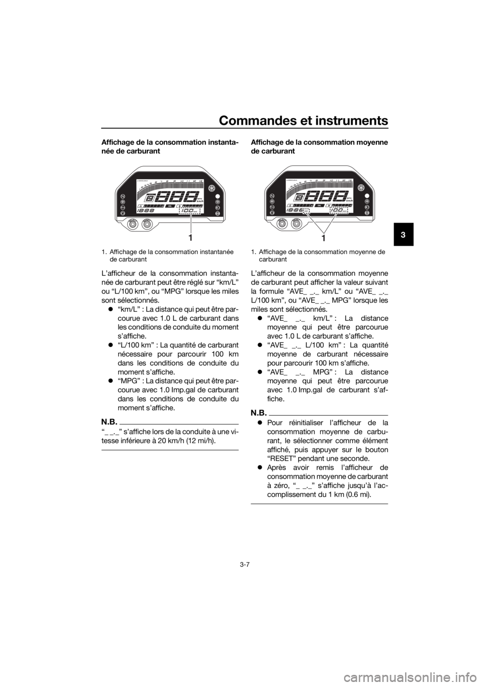 YAMAHA YZF-R3 2019 Notices Demploi (in French) Commandes et instruments
3-7
3
Affichage de la consommation instanta-
née de carburant
L’afficheur de la consommation instanta-
née de carburant peut être réglé sur “km/L”
ou “L/100 km” YAMAHA YZF-R3 2019 Notices Demploi (in French) Commandes et instruments
3-7
3
Affichage de la consommation instanta-
née de carburant
L’afficheur de la consommation instanta-
née de carburant peut être réglé sur “km/L”
ou “L/100 km”