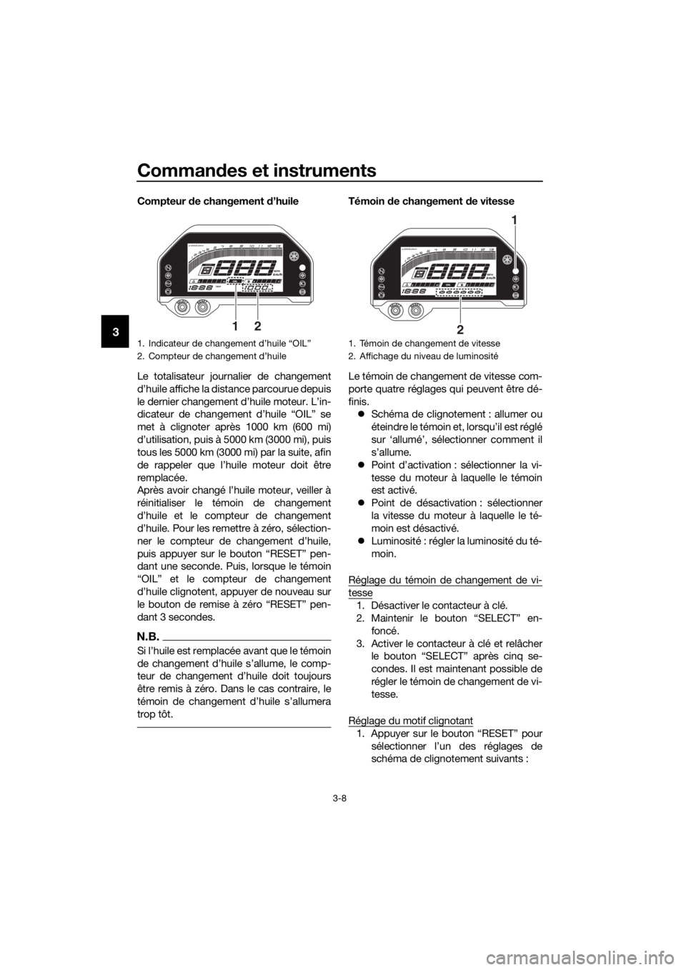 YAMAHA YZF-R3 2019 Notices Demploi (in French) Commandes et instruments
3-8
3
Compteur de changement d’huile
Le totalisateur journalier de changement
d’huile affiche la distance parcourue depuis
le dernier changement d’huile moteur. L’in-
YAMAHA YZF-R3 2019 Notices Demploi (in French) Commandes et instruments
3-8
3
Compteur de changement d’huile
Le totalisateur journalier de changement
d’huile affiche la distance parcourue depuis
le dernier changement d’huile moteur. L’in-