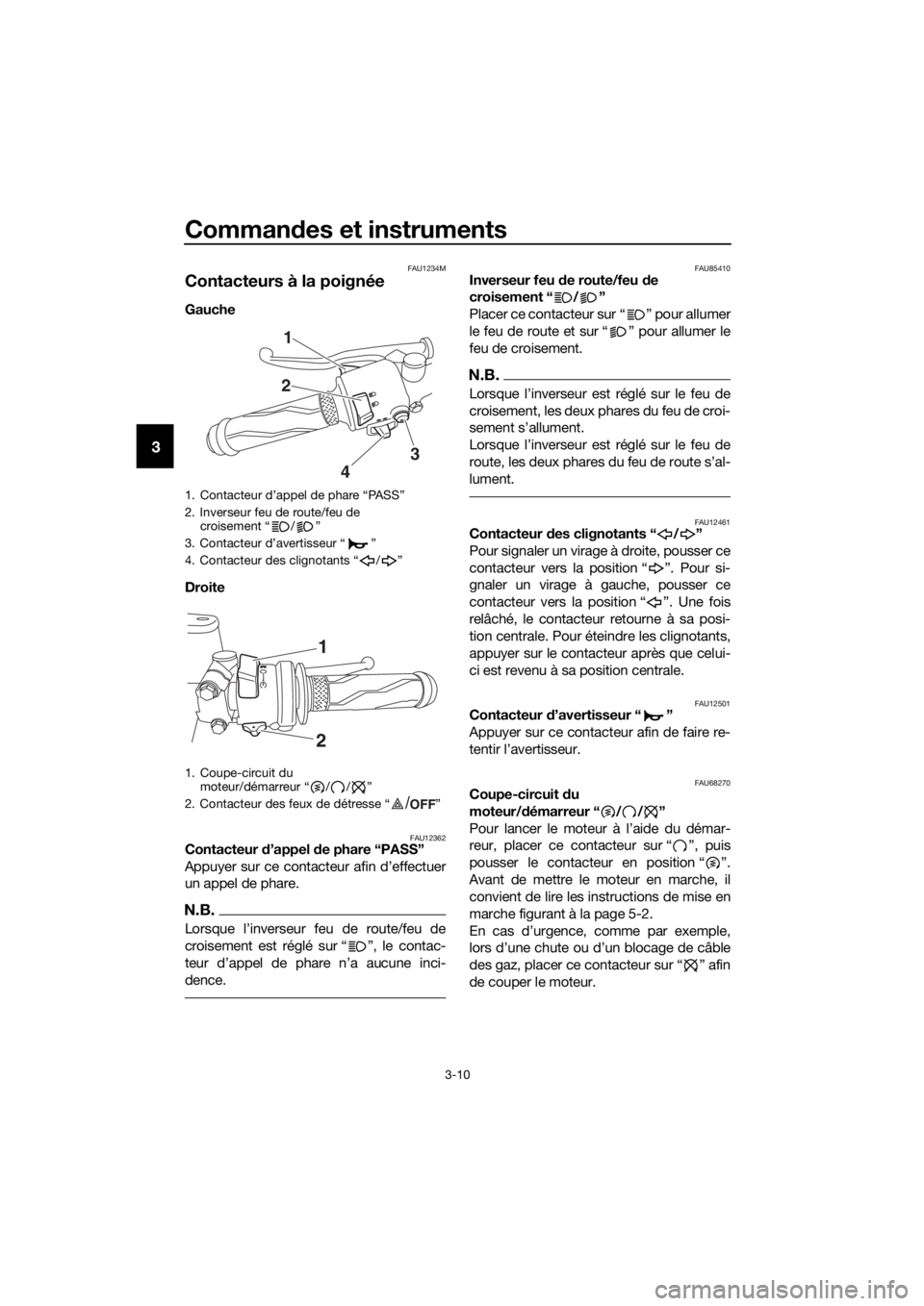 YAMAHA YZF-R3 2019 Notices Demploi (in French) Commandes et instruments
3-10
3
FAU1234M
Contacteurs à la poignée
Gauche
Droite
FAU12362Contacteur d’appel de phare “PASS”
Appuyer sur ce contacteur afin d’effectuer
un appel de phare.
N.B YAMAHA YZF-R3 2019 Notices Demploi (in French) Commandes et instruments
3-10
3
FAU1234M
Contacteurs à la poignée
Gauche
Droite
FAU12362Contacteur d’appel de phare “PASS”
Appuyer sur ce contacteur afin d’effectuer
un appel de phare.
N.B