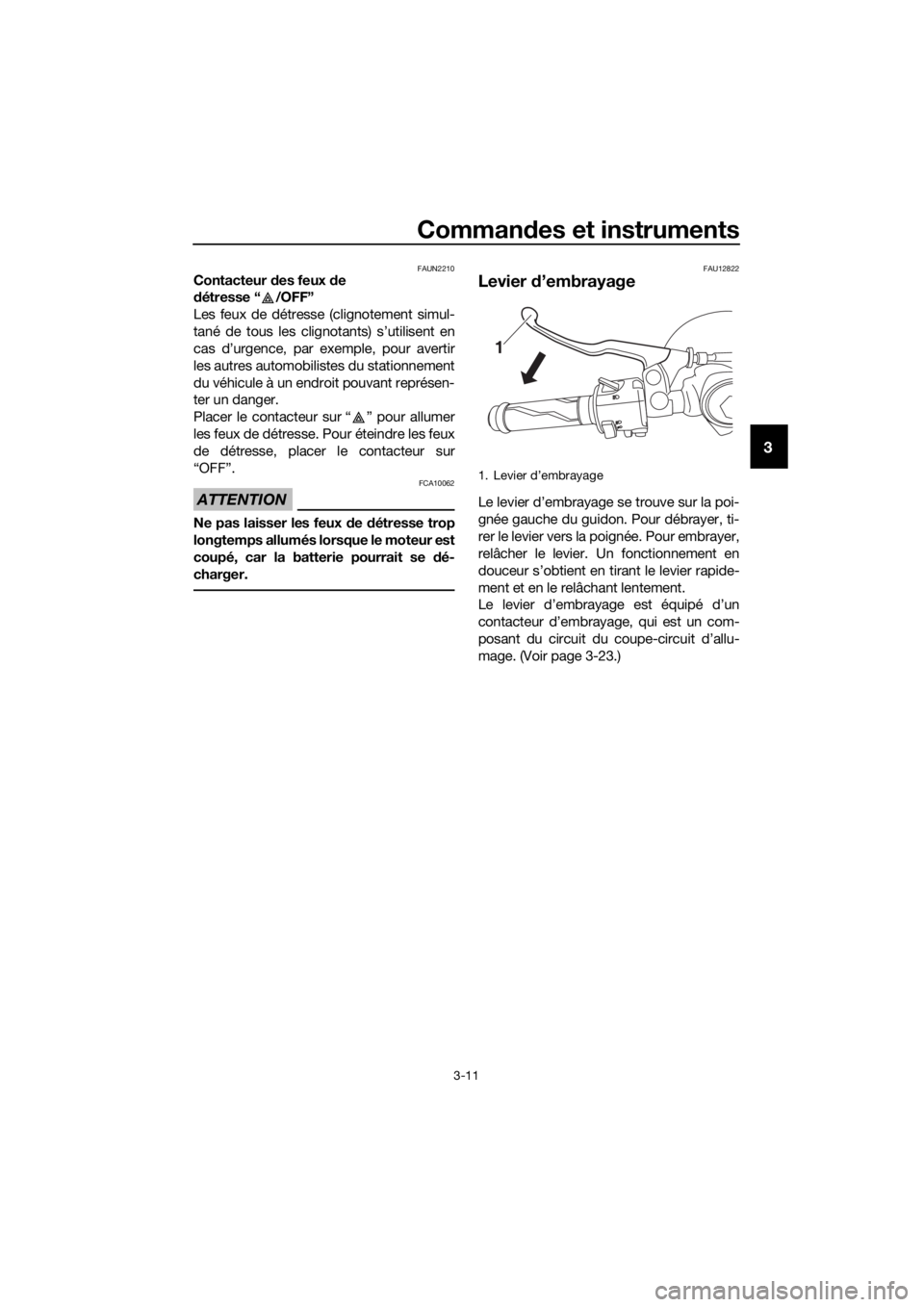 YAMAHA YZF-R3 2019 Notices Demploi (in French) Commandes et instruments
3-11
3
FAUN2210Contacteur des feux de
détresse “ /OFF”
Les feux de détresse (clignotement simul-
tané de tous les clignotants) s’utilisent en
cas d’urgence, par ex YAMAHA YZF-R3 2019 Notices Demploi (in French) Commandes et instruments
3-11
3
FAUN2210Contacteur des feux de
détresse “ /OFF”
Les feux de détresse (clignotement simul-
tané de tous les clignotants) s’utilisent en
cas d’urgence, par ex