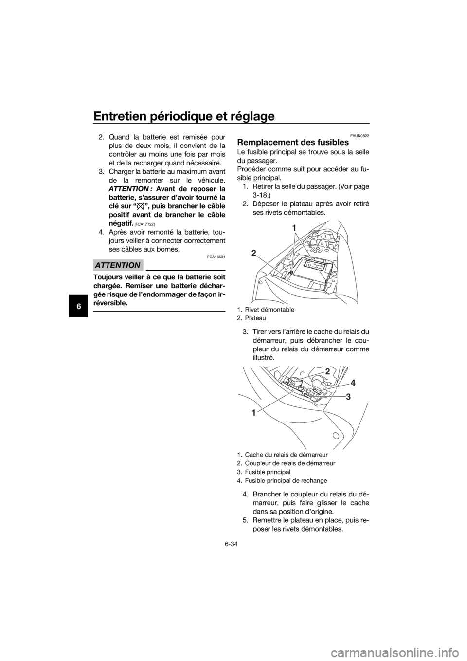 YAMAHA YZF-R3 2019 Notices Demploi (in French) Entretien périodique et réglage
6-34
6
2. Quand la batterie est remisée pour
plus de deux mois, il convient de la
contrôler au moins une fois par mois
et de la recharger quand nécessaire.
3. Char YAMAHA YZF-R3 2019 Notices Demploi (in French) Entretien périodique et réglage
6-34
6
2. Quand la batterie est remisée pour
plus de deux mois, il convient de la
contrôler au moins une fois par mois
et de la recharger quand nécessaire.
3. Char