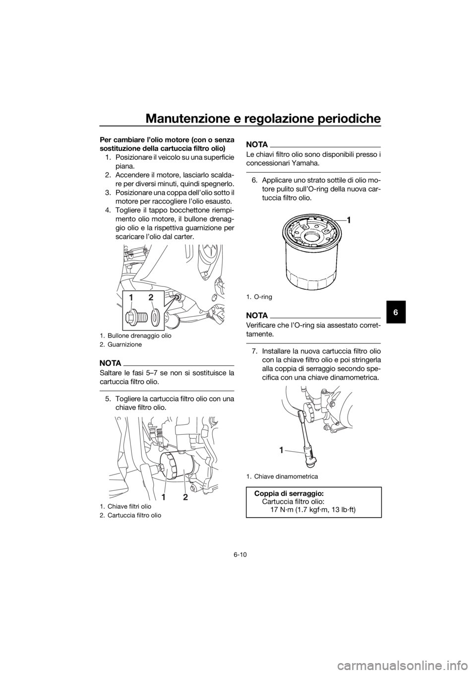 YAMAHA YZF-R3 2019 Manuale duso (in Italian) Manutenzione e regolazione periodiche
6-10
6
Per cambiare l’olio motore (con o senza
sostituzione della cartuccia filtro olio)
1. Posizionare il veicolo su una superficie
piana.
2. Accendere il moto YAMAHA YZF-R3 2019 Manuale duso (in Italian) Manutenzione e regolazione periodiche
6-10
6
Per cambiare l’olio motore (con o senza
sostituzione della cartuccia filtro olio)
1. Posizionare il veicolo su una superficie
piana.
2. Accendere il moto