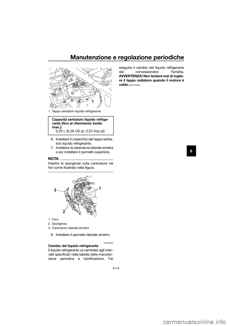 YAMAHA YZF-R3 2019 Manuale duso (in Italian) Manutenzione e regolazione periodiche
6-14
6
6. Installare il coperchio del tappo serba-
toio liquido refrigerante.
7. Installare la carenatura laterale sinistra
e poi installare il pannello superiore YAMAHA YZF-R3 2019 Manuale duso (in Italian) Manutenzione e regolazione periodiche
6-14
6
6. Installare il coperchio del tappo serba-
toio liquido refrigerante.
7. Installare la carenatura laterale sinistra
e poi installare il pannello superiore