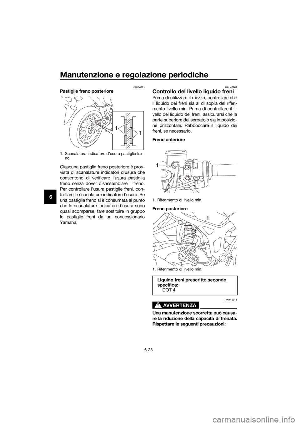 YAMAHA YZF-R3 2019 Manuale duso (in Italian) Manutenzione e regolazione periodiche
6-23
6
HAU36721Pastiglie freno posteriore
Ciascuna pastiglia freno posteriore è prov-
vista di scanalature indicatori d’usura che
consentono di verificare l’ YAMAHA YZF-R3 2019 Manuale duso (in Italian) Manutenzione e regolazione periodiche
6-23
6
HAU36721Pastiglie freno posteriore
Ciascuna pastiglia freno posteriore è prov-
vista di scanalature indicatori d’usura che
consentono di verificare l’