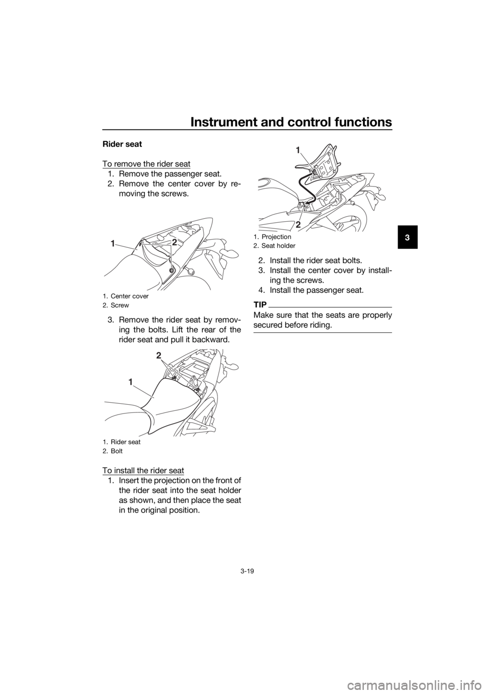 YAMAHA YZF-R3 2018 Owners Guide Instrument and control functions
3-19
3
Ri
der seat
To remove the rider seat
1. Remove the passenger seat.
2. Remove the center cover by re- moving the screws.
3. Remove the rider seat by remov- ing t YAMAHA YZF-R3 2018 Owners Guide Instrument and control functions
3-19
3
Ri
der seat
To remove the rider seat
1. Remove the passenger seat.
2. Remove the center cover by re- moving the screws.
3. Remove the rider seat by remov- ing t