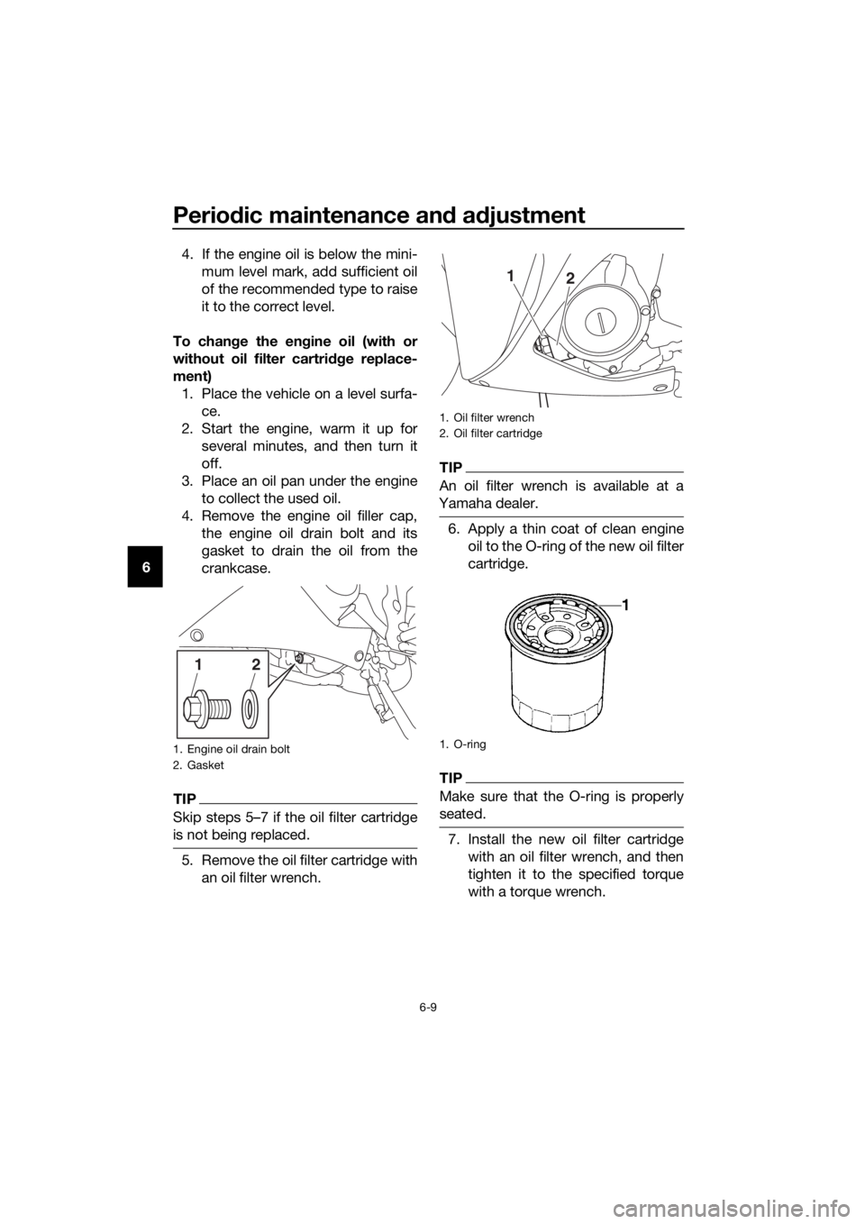YAMAHA YZF-R3 2018 Workshop Manual Periodic maintenance an d a djustment
6-9
6 4. If the engine oil is below the mini-
mum level mark, add sufficient oil
of the recommended type to raise
it to the correct level.
To chan ge the en gine YAMAHA YZF-R3 2018 Workshop Manual Periodic maintenance an d a djustment
6-9
6 4. If the engine oil is below the mini-
mum level mark, add sufficient oil
of the recommended type to raise
it to the correct level.
To chan ge the en gine