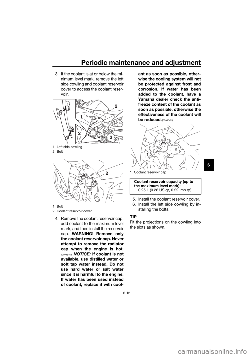 YAMAHA YZF-R3 2018 Workshop Manual Periodic maintenance an d a djustment
6-12
6
3. If the coolant is at or below the mi-
nimum level mark, remove the left
side cowling and coolant reservoir
cover to access the coolant reser-
voir.
4. R YAMAHA YZF-R3 2018 Workshop Manual Periodic maintenance an d a djustment
6-12
6
3. If the coolant is at or below the mi-
nimum level mark, remove the left
side cowling and coolant reservoir
cover to access the coolant reser-
voir.
4. R