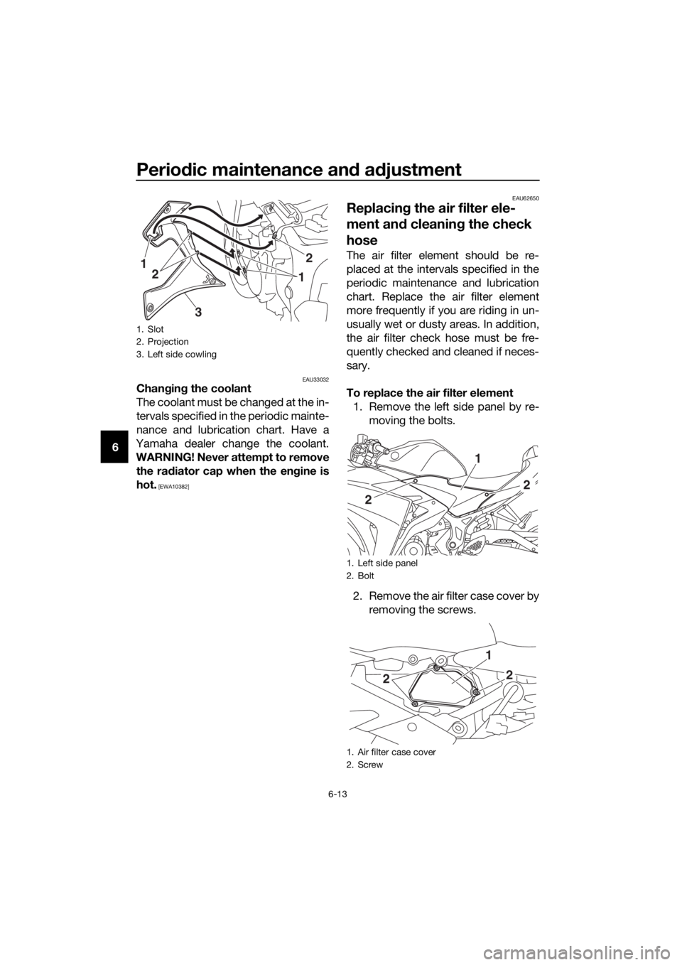YAMAHA YZF-R3 2018 Workshop Manual Periodic maintenance an d a djustment
6-13
6
EAU33032Chan gin g the coolant
The coolant must be changed at the in-
tervals specified in the periodic mainte-
nance and lubrication chart. Have a
Yamaha YAMAHA YZF-R3 2018 Workshop Manual Periodic maintenance an d a djustment
6-13
6
EAU33032Chan gin g the coolant
The coolant must be changed at the in-
tervals specified in the periodic mainte-
nance and lubrication chart. Have a
Yamaha