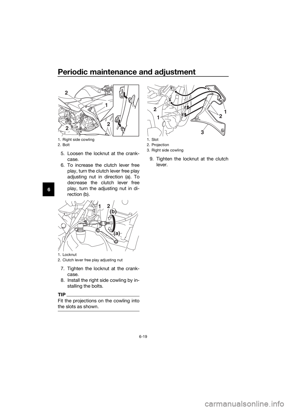 YAMAHA YZF-R3 2018 Repair Manual Periodic maintenance an d a djustment
6-19
6 5. Loosen the locknut at the crank-
case.
6. To increase the clutch lever free play, turn the clutch lever free play
adjusting nut in direction (a). To
dec YAMAHA YZF-R3 2018 Repair Manual Periodic maintenance an d a djustment
6-19
6 5. Loosen the locknut at the crank-
case.
6. To increase the clutch lever free play, turn the clutch lever free play
adjusting nut in direction (a). To
dec