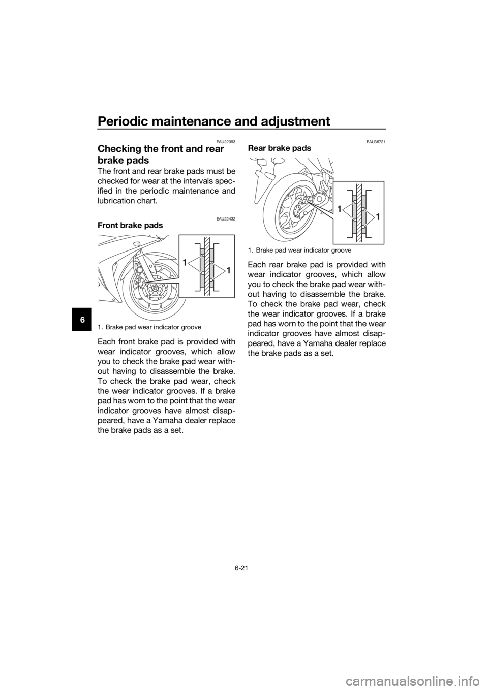 YAMAHA YZF-R3 2018 Repair Manual Periodic maintenance an d a djustment
6-21
6
EAU22393
Checkin g the front an d rear
b rake pa ds
The front and rear brake pads must be
checked for wear at the intervals spec-
ified in the periodic ma YAMAHA YZF-R3 2018 Repair Manual Periodic maintenance an d a djustment
6-21
6
EAU22393
Checkin g the front an d rear
b rake pa ds
The front and rear brake pads must be
checked for wear at the intervals spec-
ified in the periodic ma