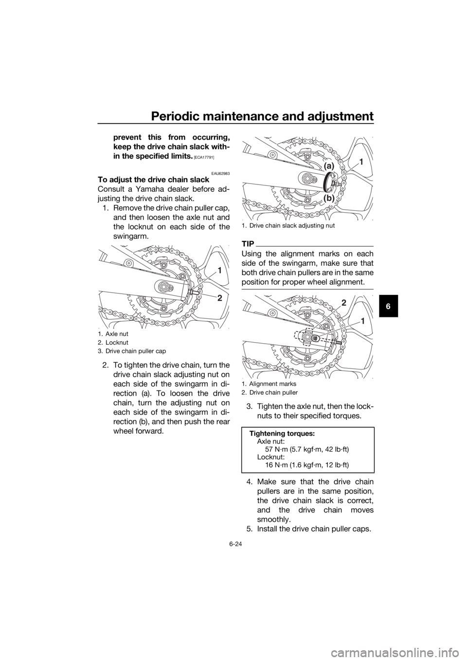 YAMAHA YZF-R3 2018 Repair Manual Periodic maintenance an d a djustment
6-24
6
prevent this from occurrin
g,
keep the d rive chain slack with-
in the specifie d limits.
 [ECA17791]
EAU62983
To adjust the d rive chain slack
Consult a Y