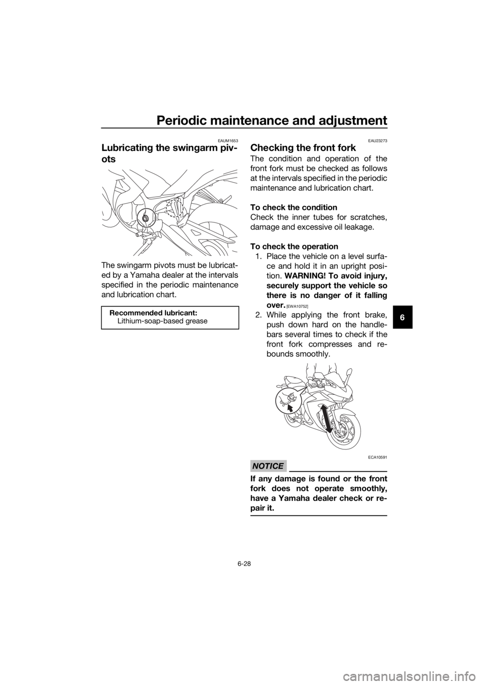 YAMAHA YZF-R3 2018 Manual PDF Periodic maintenance an d a djustment
6-28
6
EAUM1653
Lub ricatin g the swin garm piv-
ots
The swingarm pivots must be lubricat-
ed by a Yamaha dealer at the intervals
specified in the periodic mainte YAMAHA YZF-R3 2018 Manual PDF Periodic maintenance an d a djustment
6-28
6
EAUM1653
Lub ricatin g the swin garm piv-
ots
The swingarm pivots must be lubricat-
ed by a Yamaha dealer at the intervals
specified in the periodic mainte