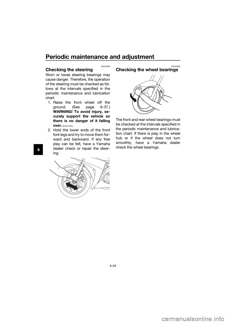 YAMAHA YZF-R3 2018 Manual PDF Periodic maintenance an d a djustment
6-29
6
EAU23285
Checkin g the steerin g
Worn or loose steering bearings may
cause danger. Therefore, the operation
of the steering must be checked as fol-
lows at YAMAHA YZF-R3 2018 Manual PDF Periodic maintenance an d a djustment
6-29
6
EAU23285
Checkin g the steerin g
Worn or loose steering bearings may
cause danger. Therefore, the operation
of the steering must be checked as fol-
lows at