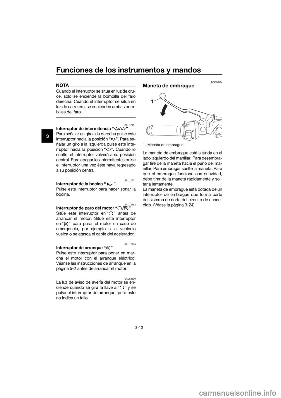 YAMAHA YZF-R3 2018 Manuale de Empleo (in Spanish) Funciones de los instrumentos y man dos
3-12
3
NOTA
Cuando el interruptor se sitúa en luz de cru-
ce, solo se enciende la bombilla del faro
derecha. Cuando el interruptor se sitúa en
luz de carreter YAMAHA YZF-R3 2018 Manuale de Empleo (in Spanish) Funciones de los instrumentos y man dos
3-12
3
NOTA
Cuando el interruptor se sitúa en luz de cru-
ce, solo se enciende la bombilla del faro
derecha. Cuando el interruptor se sitúa en
luz de carreter