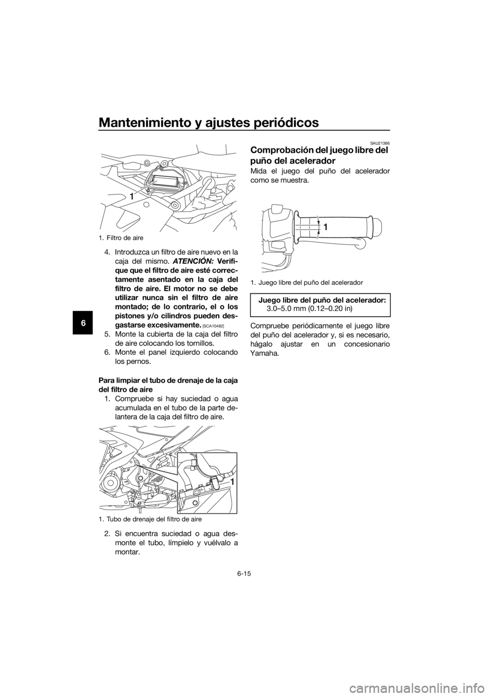 YAMAHA YZF-R3 2018  Manuale de Empleo (in Spanish) Mantenimiento y ajustes periódicos
6-15
6
4. Introduzca un filtro de aire nuevo en la
caja del mismo.  ATENCIÓN: Verifi-
que que el filtro  de aire esté correc-
tamente asenta do en la caja  del
fi