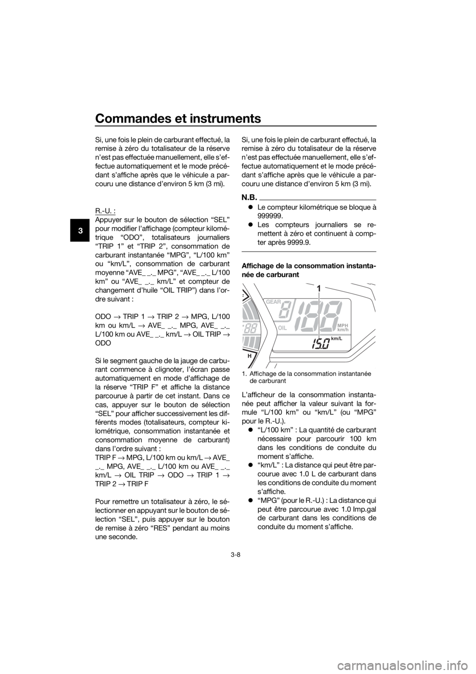 YAMAHA YZF-R3 2018 Notices Demploi (in French) Commandes et instruments
3-8
3
Si, une fois le plein de carburant effectué, la
remise à zéro du totalisateur de la réserve
n’est pas effectuée manuellement, elle s’ef-
fectue automatiquement YAMAHA YZF-R3 2018 Notices Demploi (in French) Commandes et instruments
3-8
3
Si, une fois le plein de carburant effectué, la
remise à zéro du totalisateur de la réserve
n’est pas effectuée manuellement, elle s’ef-
fectue automatiquement