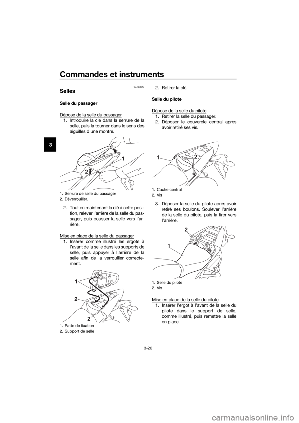 YAMAHA YZF-R3 2018 Notices Demploi (in French) Commandes et instruments
3-20
3
FAU62622
Selles
Selle du passager
Dépose de la selle du passager
1. Introduire la clé dans la serrure de la selle, puis la tourner dans le sens des
aiguilles d’une YAMAHA YZF-R3 2018 Notices Demploi (in French) Commandes et instruments
3-20
3
FAU62622
Selles
Selle du passager
Dépose de la selle du passager
1. Introduire la clé dans la serrure de la selle, puis la tourner dans le sens des
aiguilles d’une