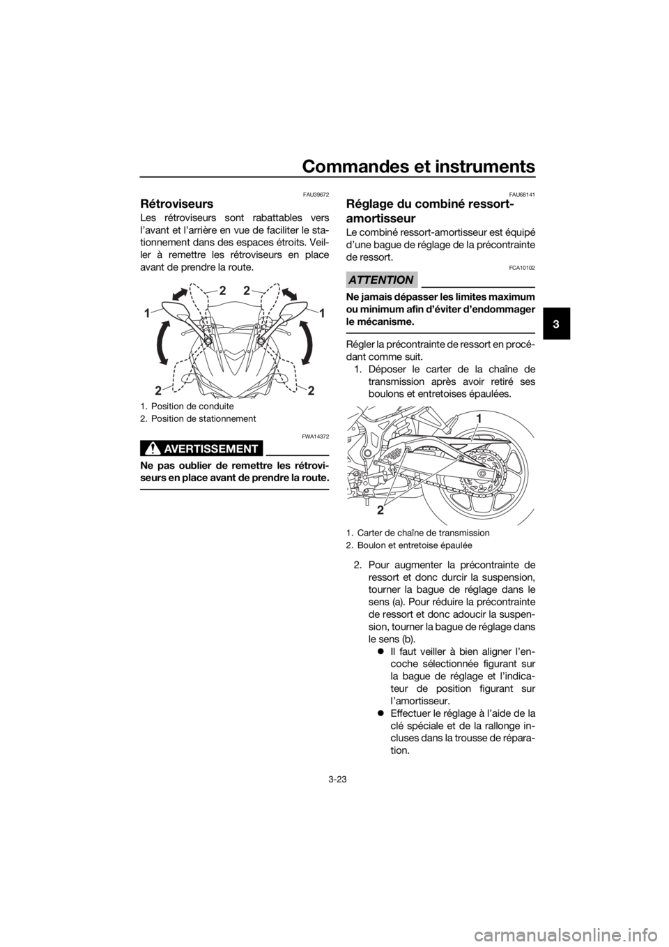 YAMAHA YZF-R3 2018 Notices Demploi (in French) Commandes et instruments
3-23
3
FAU39672
Rétroviseurs
Les rétroviseurs sont rabattables vers
l’avant et l’arrière en vue de faciliter le sta-
tionnement dans des espaces étroits. Veil-
ler à YAMAHA YZF-R3 2018 Notices Demploi (in French) Commandes et instruments
3-23
3
FAU39672
Rétroviseurs
Les rétroviseurs sont rabattables vers
l’avant et l’arrière en vue de faciliter le sta-
tionnement dans des espaces étroits. Veil-
ler à
