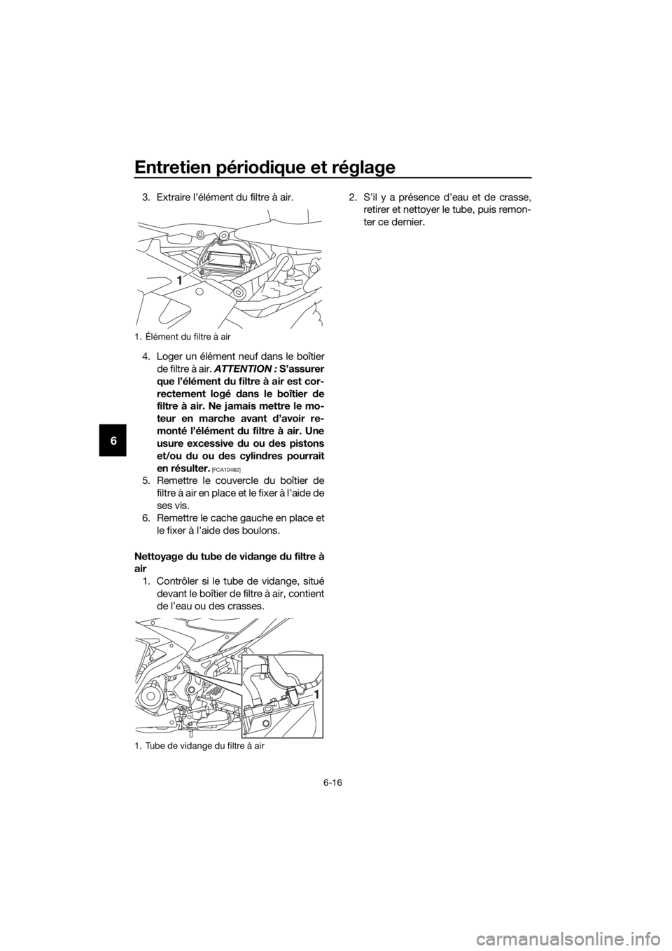 YAMAHA YZF-R3 2018 Notices Demploi (in French) Entretien périodique et réglage
6-16
6
3. Extraire l’élément du filtre à air.
4. Loger un élément neuf dans le boîtier
de filtre à air. ATTENTION : S’assurer
que l’élément du filtr YAMAHA YZF-R3 2018 Notices Demploi (in French) Entretien périodique et réglage
6-16
6
3. Extraire l’élément du filtre à air.
4. Loger un élément neuf dans le boîtier
de filtre à air. ATTENTION : S’assurer
que l’élément du filtr