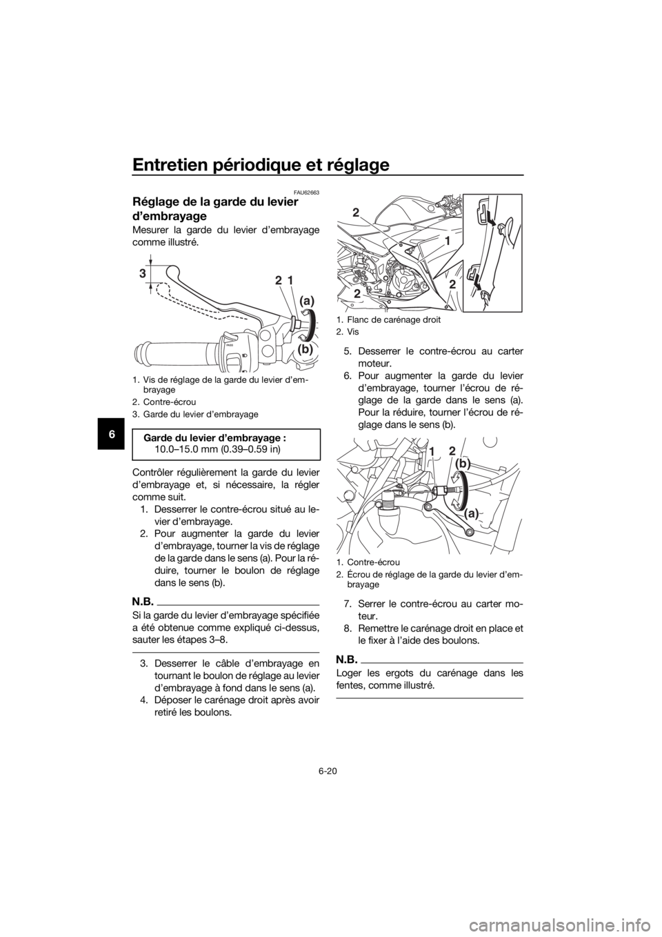 YAMAHA YZF-R3 2018 Notices Demploi (in French) Entretien périodique et réglage
6-20
6
FAU62663
Réglage de la gar de du levier
d ’embrayage
Mesurer la garde du levier d’embrayage
comme illustré.
Contrôler régulièrement la garde du lev YAMAHA YZF-R3 2018 Notices Demploi (in French) Entretien périodique et réglage
6-20
6
FAU62663
Réglage de la gar de du levier
d ’embrayage
Mesurer la garde du levier d’embrayage
comme illustré.
Contrôler régulièrement la garde du lev