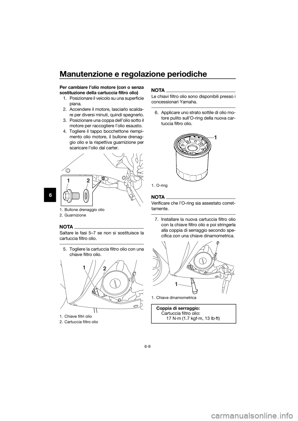 YAMAHA YZF-R3 2018 Manuale duso (in Italian) Manutenzione e regolazione perio diche
6-9
6
Per cambiare l’olio motore (con o senza
sostituzione della cartuccia filtro olio)
1. Posizionare il veicolo su una superficie piana.
2. Accendere il mot YAMAHA YZF-R3 2018 Manuale duso (in Italian) Manutenzione e regolazione perio diche
6-9
6
Per cambiare l’olio motore (con o senza
sostituzione della cartuccia filtro olio)
1. Posizionare il veicolo su una superficie piana.
2. Accendere il mot