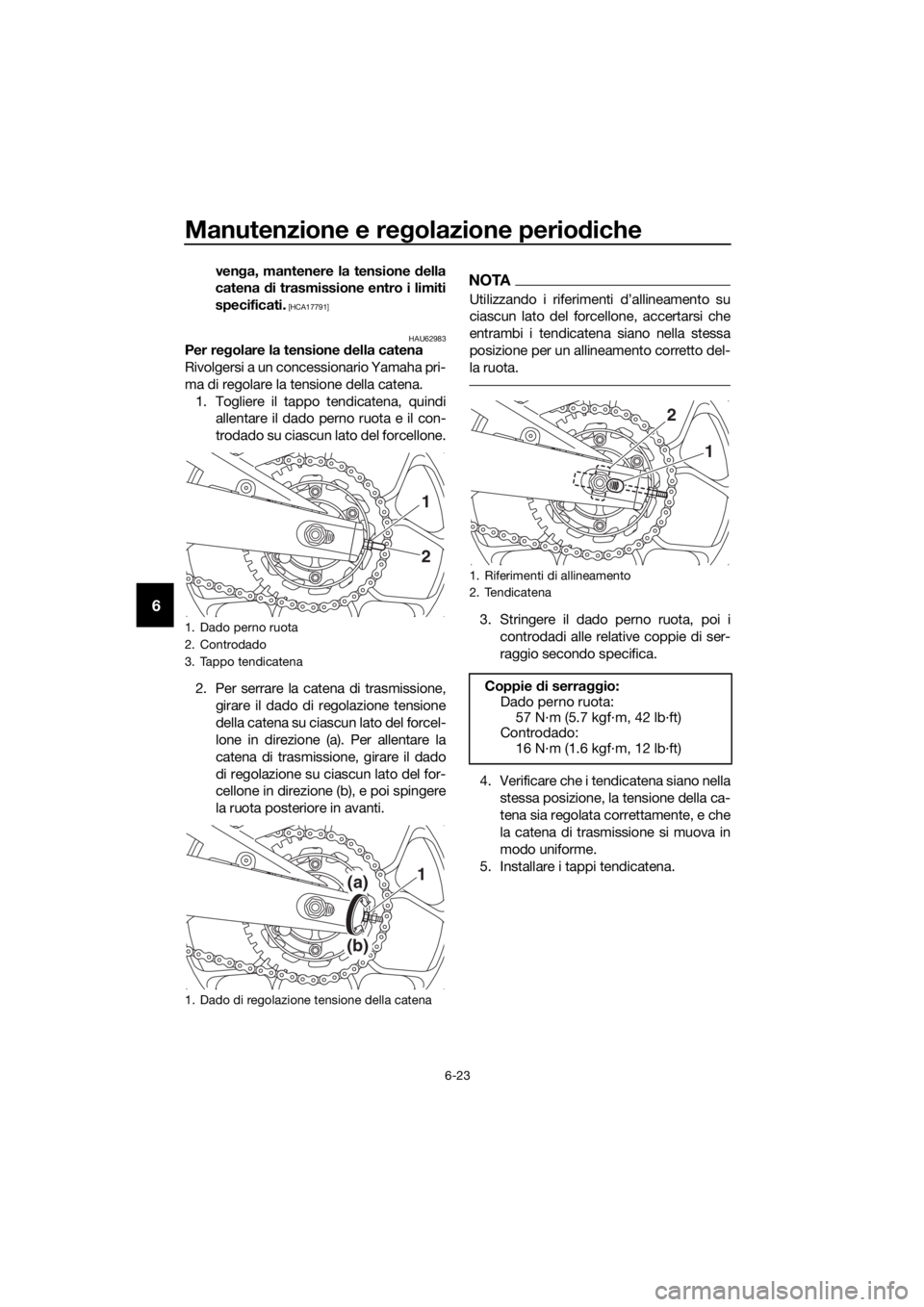 YAMAHA YZF-R3 2018  Manuale duso (in Italian) Manutenzione e regolazione perio diche
6-23
6
ven ga, mantenere la tensione d ella
catena  di trasmissione entro i limiti
specificati.
 [HCA17791]
HAU62983
Per regolare la tensione  della catena
Rivol