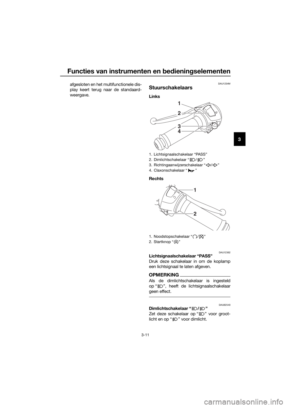 YAMAHA YZF-R3 2018 Instructieboekje (in Dutch) Functies van instrumenten en bed ienin gselementen
3-11
3
afgesloten en het multifunctionele dis-
play keert terug naar de standaard-
weergave.DAU1234M
Stuurschakelaars
Links
Rechts
DAU12362Lichtsi YAMAHA YZF-R3 2018 Instructieboekje (in Dutch) Functies van instrumenten en bed ienin gselementen
3-11
3
afgesloten en het multifunctionele dis-
play keert terug naar de standaard-
weergave.DAU1234M
Stuurschakelaars
Links
Rechts
DAU12362Lichtsi