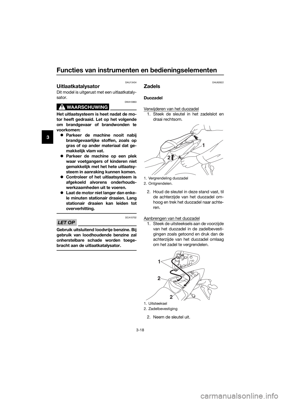 YAMAHA YZF-R3 2018  Instructieboekje (in Dutch) Functies van instrumenten en bed iening selementen
3-18
3
DAU13434
Uitlaatkatalysator
Dit model is uitgerust met een uitlaatkataly-
sator.
WAARSCHUWING
DWA10863
Het uitlaatsysteem is heet na dat  de m