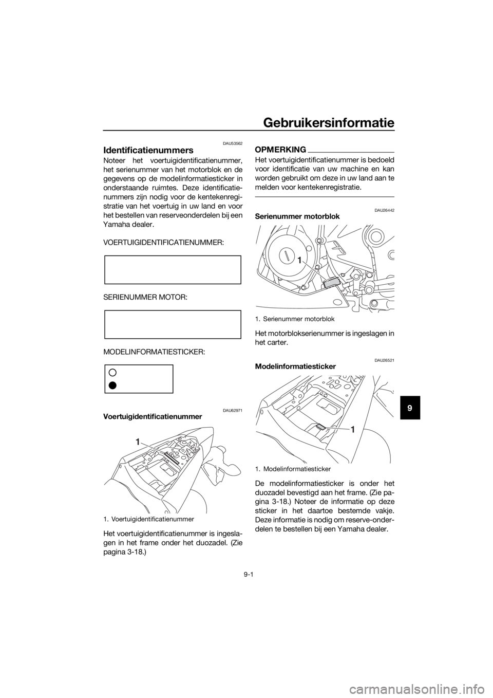 YAMAHA YZF-R3 2018  Instructieboekje (in Dutch) Gebruikersinformatie
9-1
9
DAU53562
Id entificatienummers
Noteer het voertuigidentificatienummer,
het serienummer van  het motorblok en de
gegevens op de modelinformatiesticker in
onderstaande ruimtes