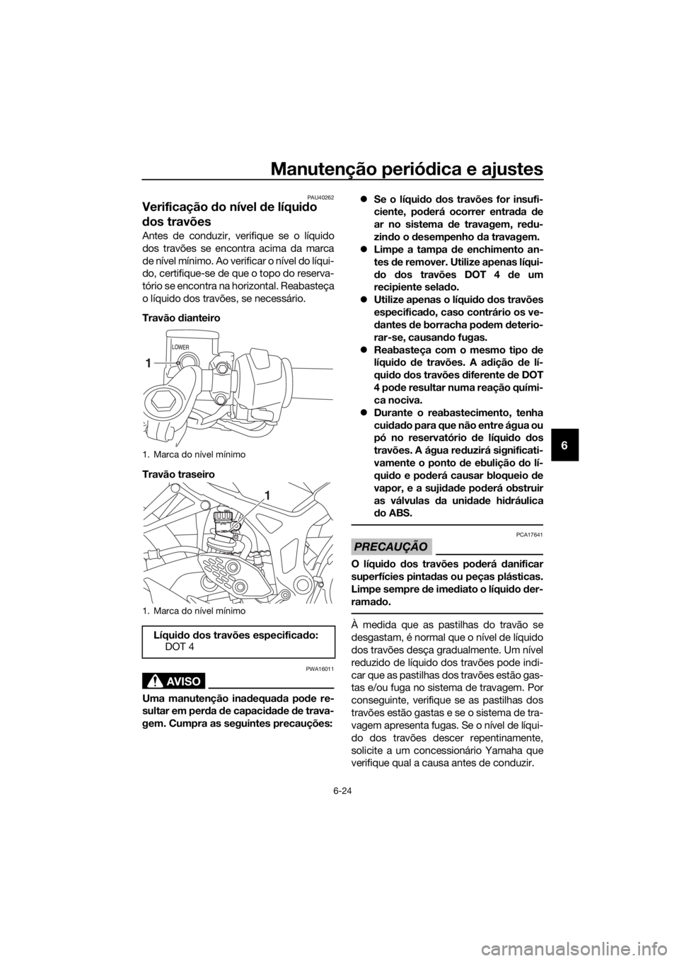 YAMAHA YZF-R3 2018 Manual de utilização (in Portuguese) Manutenção periódica e ajustes
6-24
6
PAU40262
Verificação do nível de líqui do
d os travões
Antes de conduzir, verifique se o líquido
dos travões se encontra acima da marca
de nível mí YAMAHA YZF-R3 2018 Manual de utilização (in Portuguese) Manutenção periódica e ajustes
6-24
6
PAU40262
Verificação do nível de líqui do
d os travões
Antes de conduzir, verifique se o líquido
dos travões se encontra acima da marca
de nível mí