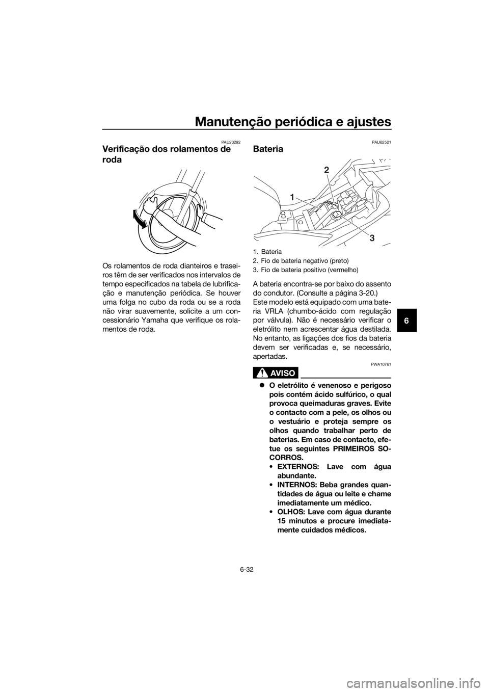 YAMAHA YZF-R3 2018 Manual de utilização (in Portuguese) Manutenção periódica e ajustes
6-32
6
PAU23292
Verificação dos rolamentos de
ro da
Os rolamentos de roda dianteiros e trasei-
ros têm de ser verificados nos intervalos de
tempo especificados YAMAHA YZF-R3 2018 Manual de utilização (in Portuguese) Manutenção periódica e ajustes
6-32
6
PAU23292
Verificação dos rolamentos de
ro da
Os rolamentos de roda dianteiros e trasei-
ros têm de ser verificados nos intervalos de
tempo especificados