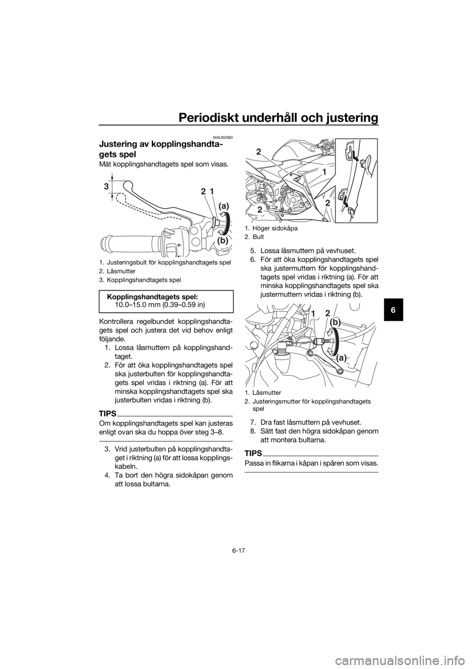 YAMAHA YZF-R3 2018  Bruksanvisningar (in Swedish) Periodiskt un derhåll och justerin g
6-17
6
MAU62663
Justering av kopplin gshan dta-
g ets spel
Mät kopplingshandtagets spel som visas.
Kontrollera regelbundet kopplingshandta-
gets spel och justera