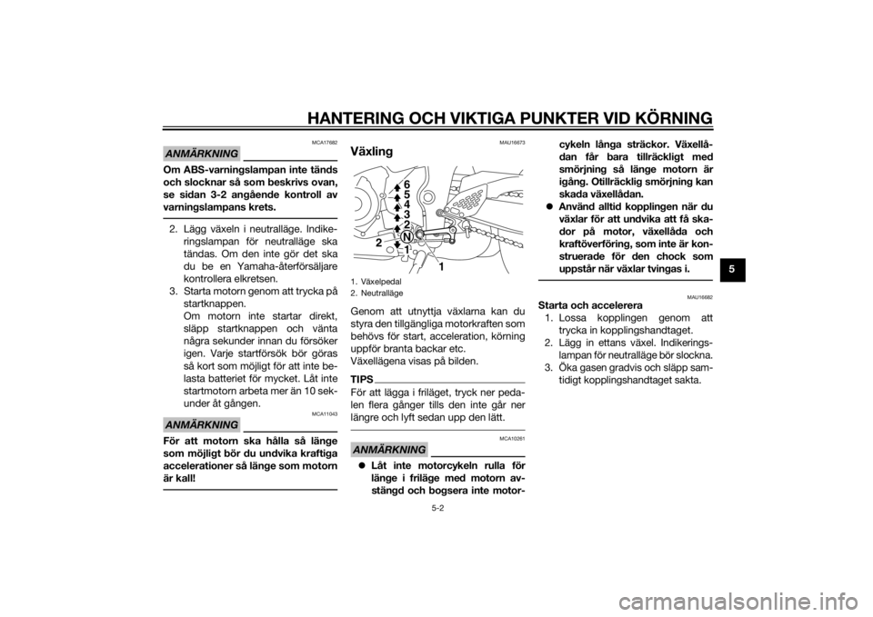 YAMAHA YZF-R3 2016  Bruksanvisningar (in Swedish) HANTERING OCH VIKTIGA PUNKTER VID KÖRNING
5-2
5
ANMÄRKNING
MCA17682
Om ABS-varningslampan inte tän ds
och slocknar så som  beskrivs ovan,
se si dan 3-2 an gåen de kontroll av
varning slampans kre