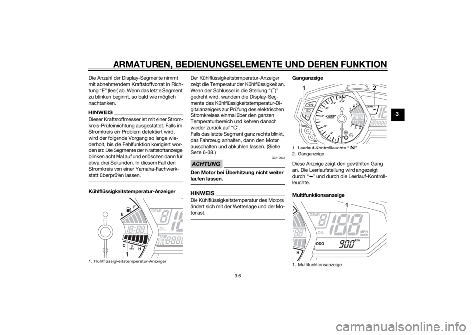 YAMAHA YZF-R3 2015  Betriebsanleitungen (in German) ARMATUREN, BEDIENUNGSELEMENTE UND DEREN FUNKTION
3-6
3
Die Anzahl der Display-Segmente nimmt 
mit abnehmendem Kraftstoffvorrat in Rich-
tung “E” (leer) ab. Wenn das letzte Segment 
zu blinken begi