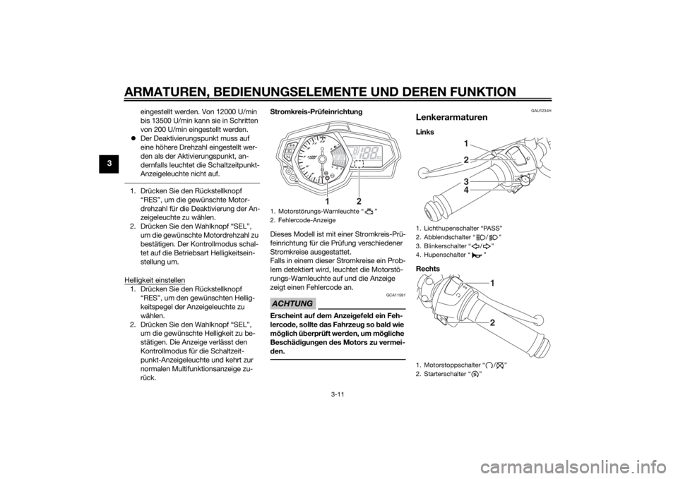YAMAHA YZF-R3 2015  Betriebsanleitungen (in German) ARMATUREN, BEDIENUNGSELEMENTE UND DEREN FUNKTION
3-11
3
eingestellt werden. Von 12000 U/min 
bis 13500 U/min kann sie in Schritten 
von 200 U/min eingestellt werden.
 Der Deaktivierungspunkt muss a