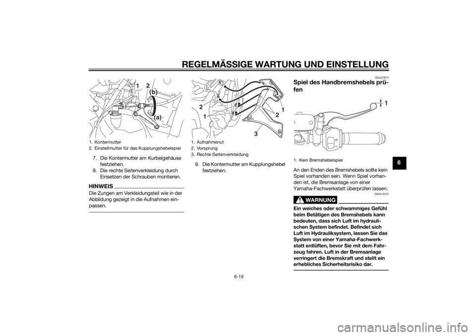YAMAHA YZF-R3 2015 Betriebsanleitungen (in German) REGELMÄSSIGE WARTUNG UND EIN STELLUNG
6-19
6
7. Die Kontermutter am Kurbelgehäuse
festziehen.
8. Die rechte Seitenverkleidung durch Einsetzen der Schrauben montieren.HINWEISDie Zungen am Verkleidu YAMAHA YZF-R3 2015 Betriebsanleitungen (in German) REGELMÄSSIGE WARTUNG UND EIN STELLUNG
6-19
6
7. Die Kontermutter am Kurbelgehäuse
festziehen.
8. Die rechte Seitenverkleidung durch Einsetzen der Schrauben montieren.HINWEISDie Zungen am Verkleidu